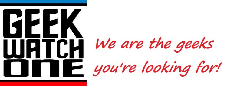 Geek Watch One: We ARE the Geeks You're Looking For