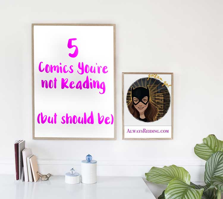AlwaysReiding.com 5 Comics You're Not Reading_But You Should Be